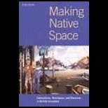 Making Native Space  Colonialism, Resistance, and Reserves in British Columbia