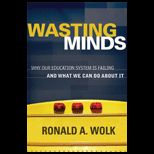 Wasting Minds Why Our Education System Is Failing and What We Can Do About It