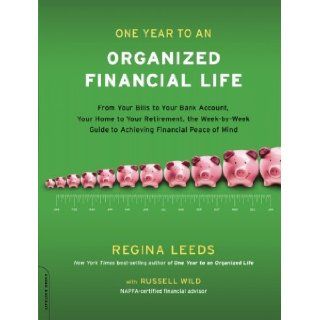 One Year to an Organized Financial Life From Your Bills to Your Bank Account, Your Home to Your Retirement, the Week by Week Guide to Achieving Financial Peace of Mind by Regina Leeds [Da Capo Lifelong Books, 2009] [Paperback]: Books