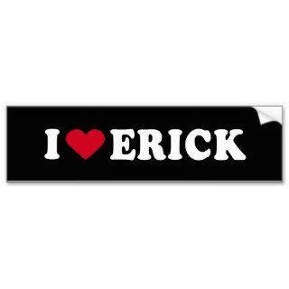 I LOVE ERICK BUMPER STICKER