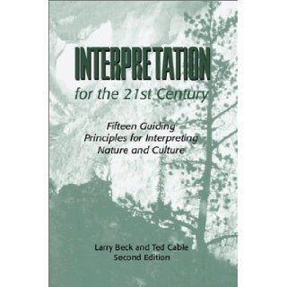 Interpretation for the 21st Century Fifteen Guiding Principles for Interpreting Nature and Culture, Second Edition Larry Beck, Ted T. Cable 9781571675224 Books
