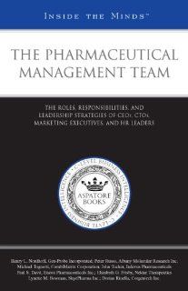 The Pharmaceutical Management Team: The Roles, Responsibilities, and Leadership Strategies of CEOs, CTOs, Marketing Executives, and HR Leaders (Inside the Minds): Aspatore Books Staff: 9781596224636: Books