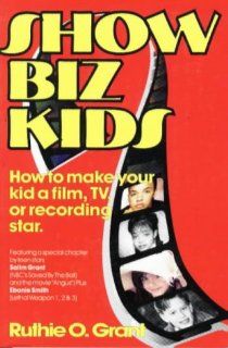 Show Biz Kids: How to Make Your Kid a Film, Television or Recording Star: Ruthie O. Grant: 9780964133914: Books