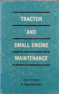Tractor and Small Engine Maintenance: Arlen D. Brown, R. Mack Strickland: 9780813422589: Books