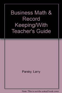 Business Math & Record Keeping/With Teacher's Guide Larry Parsky 9780876944035 Books