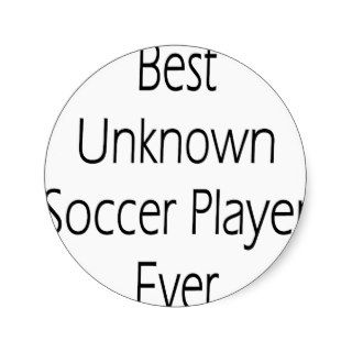 Best Unknown Soccer Player Ever Round Sticker