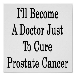 I'll Become A Doctor Just To Cure Prostate Cancer Poster