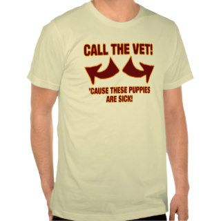 Call The Vet   'Cause These Puppies Are Sick T shirts