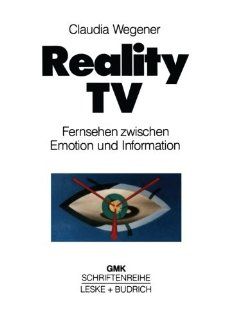 Reality TV: Fernsehen zwischen Emotion und Information? (Schriftenreihe der Gesellschaft fr Medienpdagogik und Kommunikationskultur (GMK)) (Volume 7) (German Edition) (9783810012548): Claudia Wegener: Books