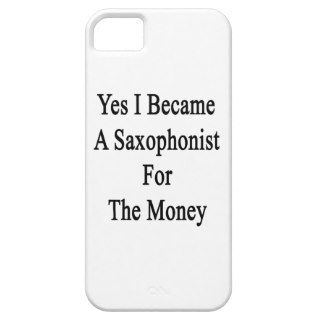 Yes I Became A Saxophonist For The Money iPhone 5 Case