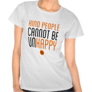 "Kind People Cannot Be Unhappy" T Shirt W