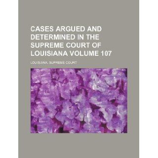 Cases argued and determined in the Supreme Court of Louisiana Volume 107: Louisiana. Supreme Court: 9781130191950: Books