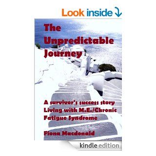 ME/CFS : THE UNPREDICTABLE JOURNEY   A Survivor's Success Story.  Living with ME/Chronic Fatigue Syndrome eBook: FIONA MACDONALD: Kindle Store