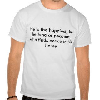 He is the happiest, be he king or peasant, whotee shirt