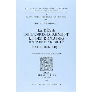 la regie de l'enregistrement et des domaines aux xviiie et xixe siecles : etude historique: J P Massaloux: 9782600034074: Books