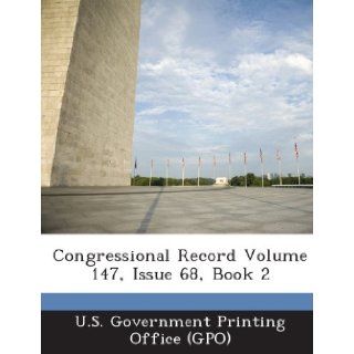 Congressional Record Volume 147, Issue 68, Book 2: U. S. Government Printing Office (Gpo): 9781287307341: Books