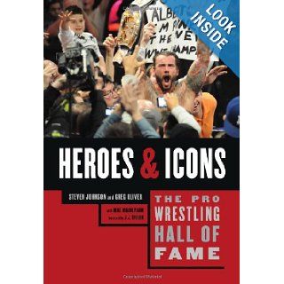 The Pro Wrestling Hall of Fame: Heroes & Icons (Pro Wrestling Hall of Fame series): Steven Johnson, Greg Oliver, Mike Mooneyham, J. J. Dillon: Books