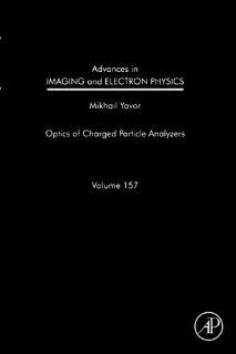 Advances in Imaging and Electron Physics: Optics of Charged Particle Analyzers (Volume 157): Mikhail Yavor: 9780323164870: Books