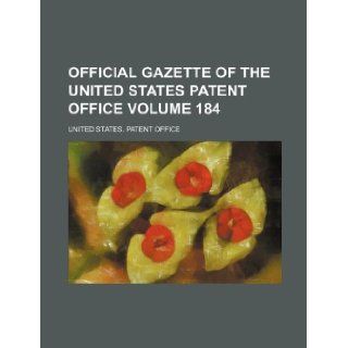 Official gazette of the United States Patent Office Volume 184: United States. Patent Office: 9781130101720: Books