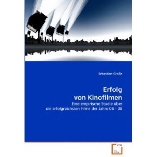 Erfolg von Kinofilmen: Eine empirische Studie ber die erfolgreichsten Filme der Jahre 06   08 (German Edition): Sebastian Groe: 9783639295795: Books