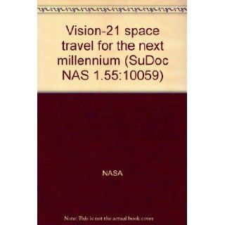 Vision 21 space travel for the next millennium (SuDoc NAS 1.55:10059): NASA: Books