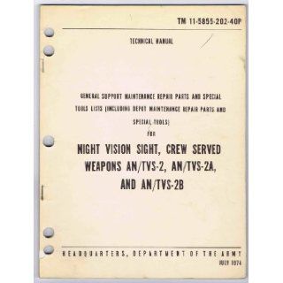 TM 11 5855 202 40P, July 1974, NIGHT VISION SIGHT, CREW SERVED WEAPONS, AN/TVS 2, AN/TVS 2A, AND AN/TVS 2B GENERAL SUPPORT MAINTENANCE Repair Parts and Special Tools Lists (Including Depot Maintenance Repair Parts and Special Tools) (TECHNICAL MANUAL) De