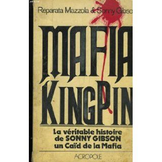 Mafia kingpin : La vritable histoire de Sonny Gibson, un cad de la Mafia (Le Grand livre du mois): Reparata, GIBSON, Sonny MAZZOLA: 9782714414878: Books