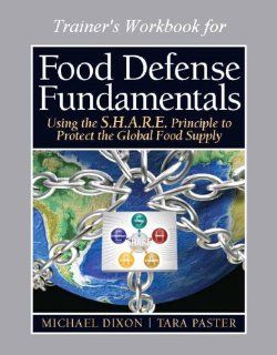 Food Defense Program for Trainers Workbook (16 hour), Food Defense Fundamentals Using the S.H.A.R.E. Principle To Protect the Global Food Supply Michael Dixon, Tara Paster 9780132103121 Books