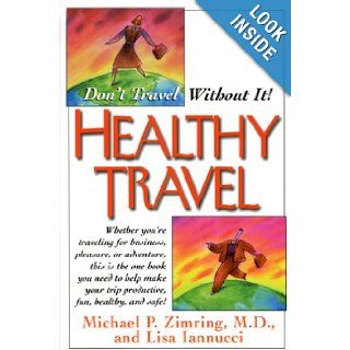 Healthy Travel: Don't Travel Without It!: Michael P. Zimring, Lisa Iannucci: 9781591201496: Books