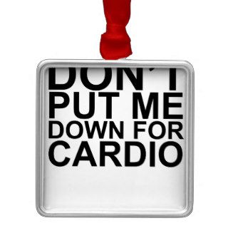 Don't Put Me Down For Cardio T Shirts lM.png Ornament
