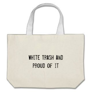 White Trash and proud of it Bags