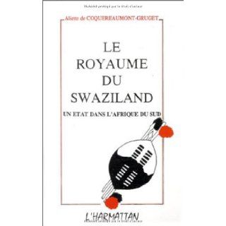 Le royaume du Swaziland: Un etat dans l'Afrique du Sud (French Edition): Aliette de Coquereaumont Gruget: 9782738414564: Books