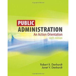 Public Administration: An Action Orientation: Robert B. Denhardt, Janet V. Denhardt: 9780495502821: Books