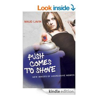 Push Comes to Shove: New Images of Aggressive Women eBook: Maud Lavin: Kindle Store