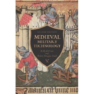 Medieval Military Technology, Second Edition 2nd (second) Edition by DeVries, Kelly, Smith, Robert Douglas [2012] Books