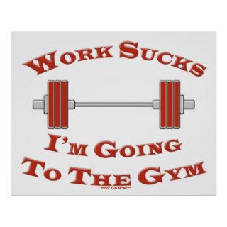 Bodybuilding Humor Work Sucks Im Going To The Gym Posters