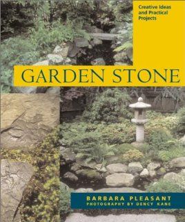 Garden Stone: Creative Ideas, Practical Projects, and Inspiration for Purely Decorative Uses: Barbara Pleasant, Dency Kane: 9781580174060: Books