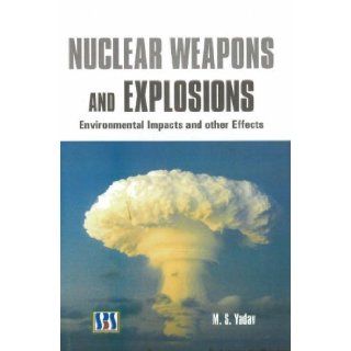 NUCLEAR WEAPONS AND EXPLOSIONS   ENVIRONMENTAL IMPACTS AND OTHER EFFECTS.: M.S. Yadav: 9788189741495: Books