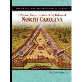 A Primary Source History of the Colony of North Carolina (Primary Sources of the Thirteen Colonies and the Lost Colony): Phillip Margulies: 9781404204324: Books