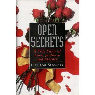 Open Secrets: A True Story of Love, Jealousy and Murder: Carlton Stowers: 9780671709969: Books