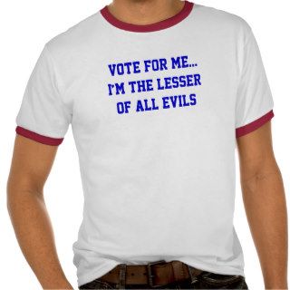 Vote For MeI’m The Lesser Of All Evils shirt