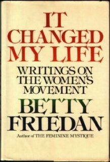 It Changed My Life: Writings on the Women's Movement: Betty Friedan: 9780394463988: Books