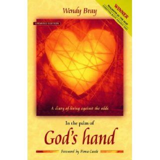 In the Palm of God's Hand: A Diary of Living Against the Odds: Wendy Bray, Rob Parsons, Fiona Castle: 9781841013367: Books