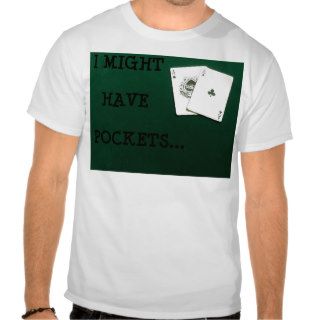 poker quote , I might have pockets, aces Shirt
