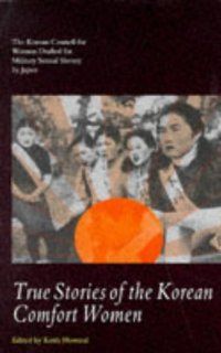 True Stories of the Korean Comfort Women: The Korean Council for Women Drafted for Military(Cassell Global Issues Series) (9780304332649): Korean Council for Women Drafted for Military Sexual Slavery by Japan, Keith Howard: Books