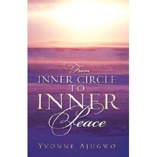 From Inner Circle To Inner Peace Yvonne Ajugwo 9781600340598 Books