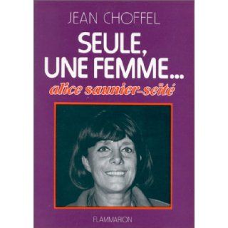 Seule, une femme: Alice Saunier Seite (French Edition): Jean Choffel: 9782080642325: Books