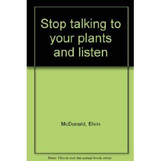 Stop Talking to your Plants and Listen: ELVIN MCDONALD: 9780715377956: Books