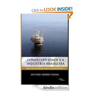 Competitividade e a Indstria Brasileira: Por que o Brasil no  competitivo? (Portuguese Edition) eBook: Antonio Didier Vianna: Kindle Store