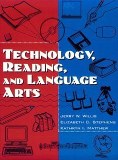Technology, Reading and Language Arts: Jerry Willis, Elizabeth C. Stephens, Kathryn I. Matthew: 9780205162864: Books
